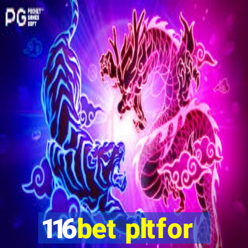 116bet pltfor